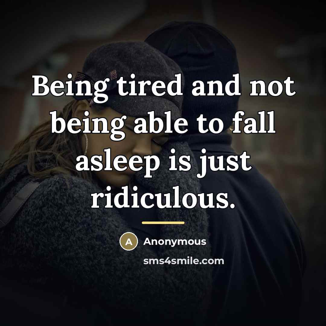 “Being tired and not being able to fall asleep is…” quote by Anonymous