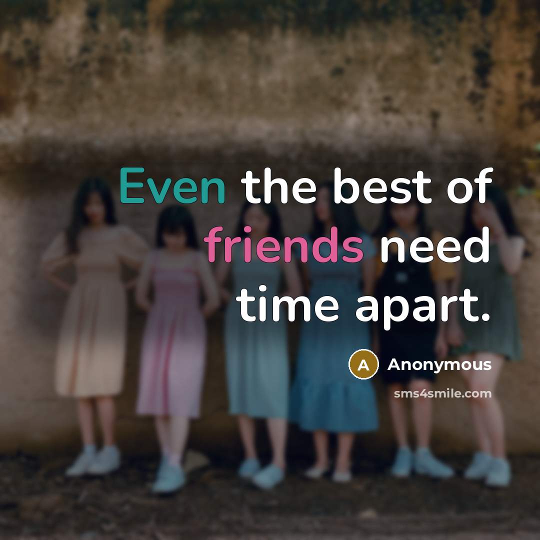 “Even the best of friends need time apart.” quote by Anonymous