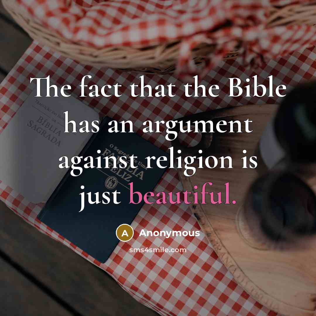 “The fact that the Bible has an argument against religion is just beautiful.” quote by Anonymous