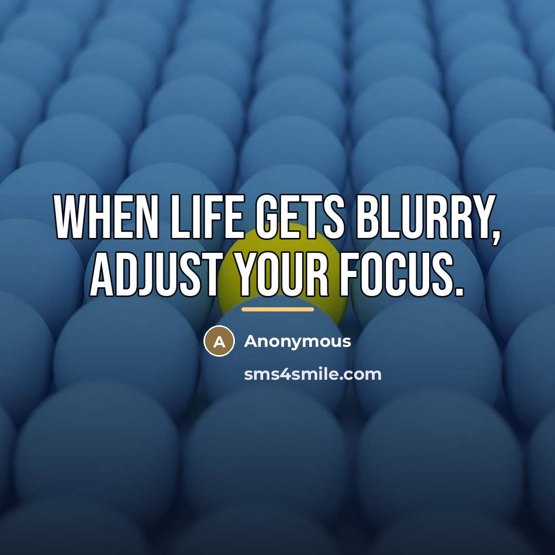 “When life gets blurry, adjust your focus.…” quote by Anonymous