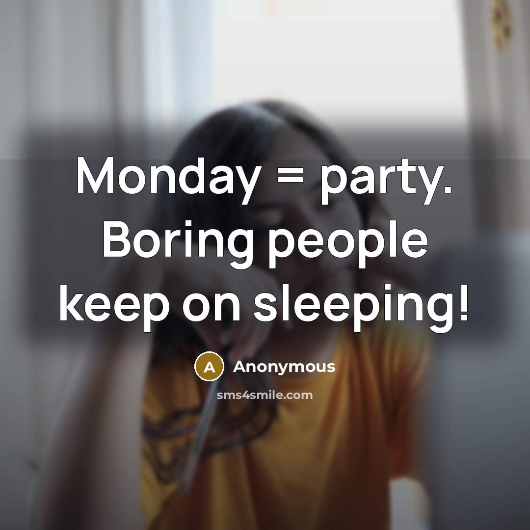 “Monday = party. Boring people keep on sleeping!” quote by Anonymous