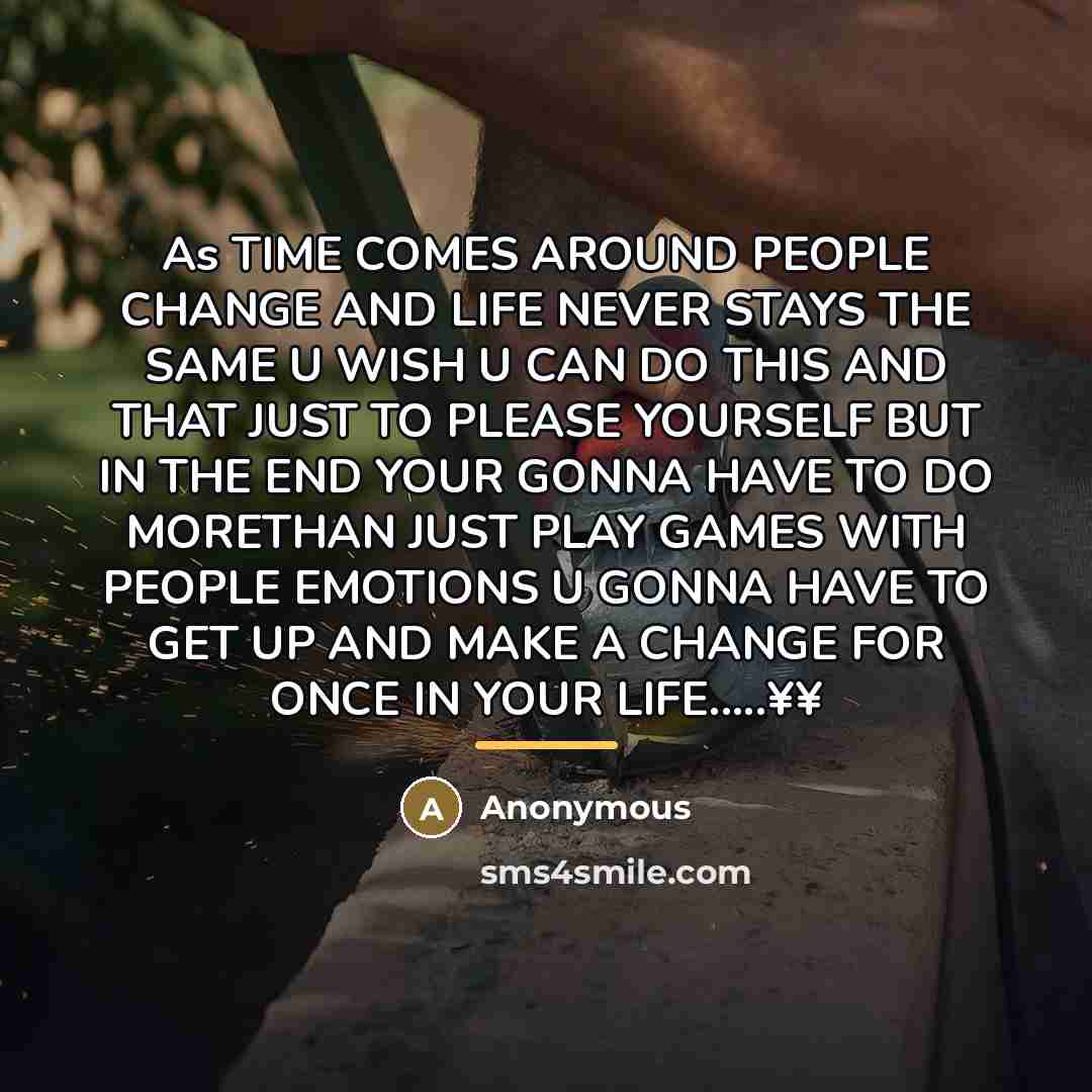 “As TIME COMES AROUND PEOPLE CHANGE AND LIFE NEVER STAYS…” quote by Anonymous