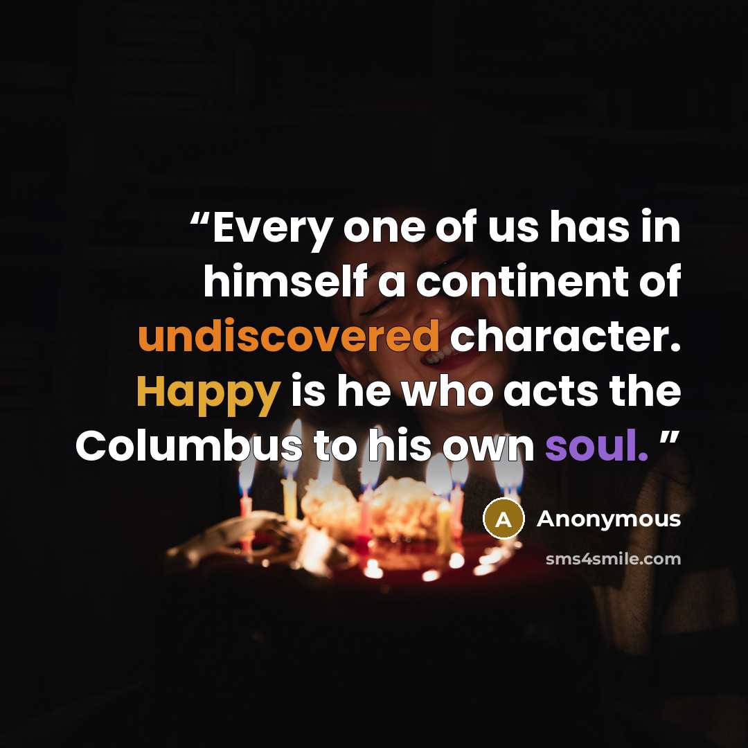 “Every one of us has in himself a continent of undiscovered character. Happy is he who acts the Columbus to his own soul.” quote by Anonymous