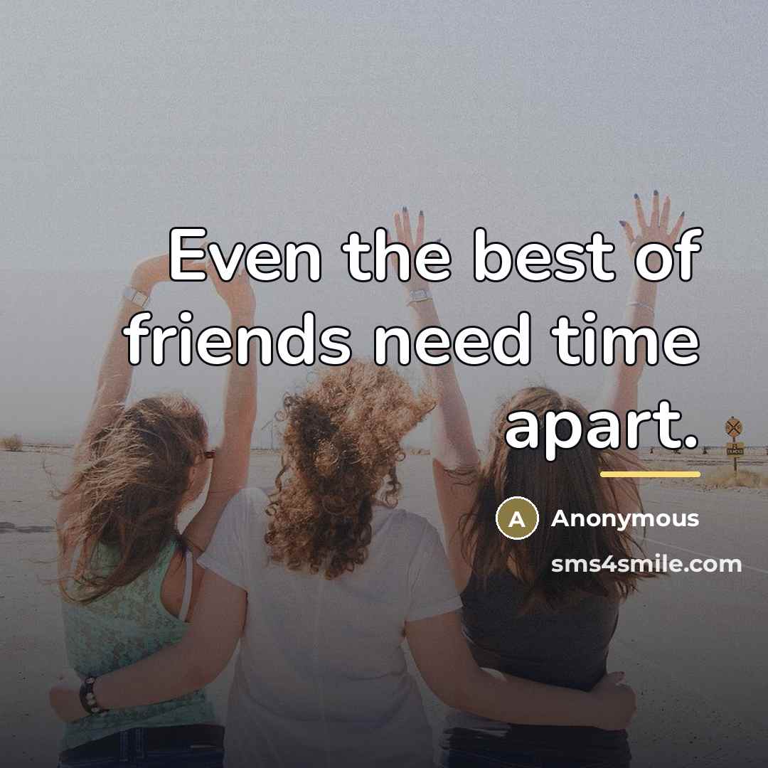“Even the best of friends need time apart.…” quote by Anonymous