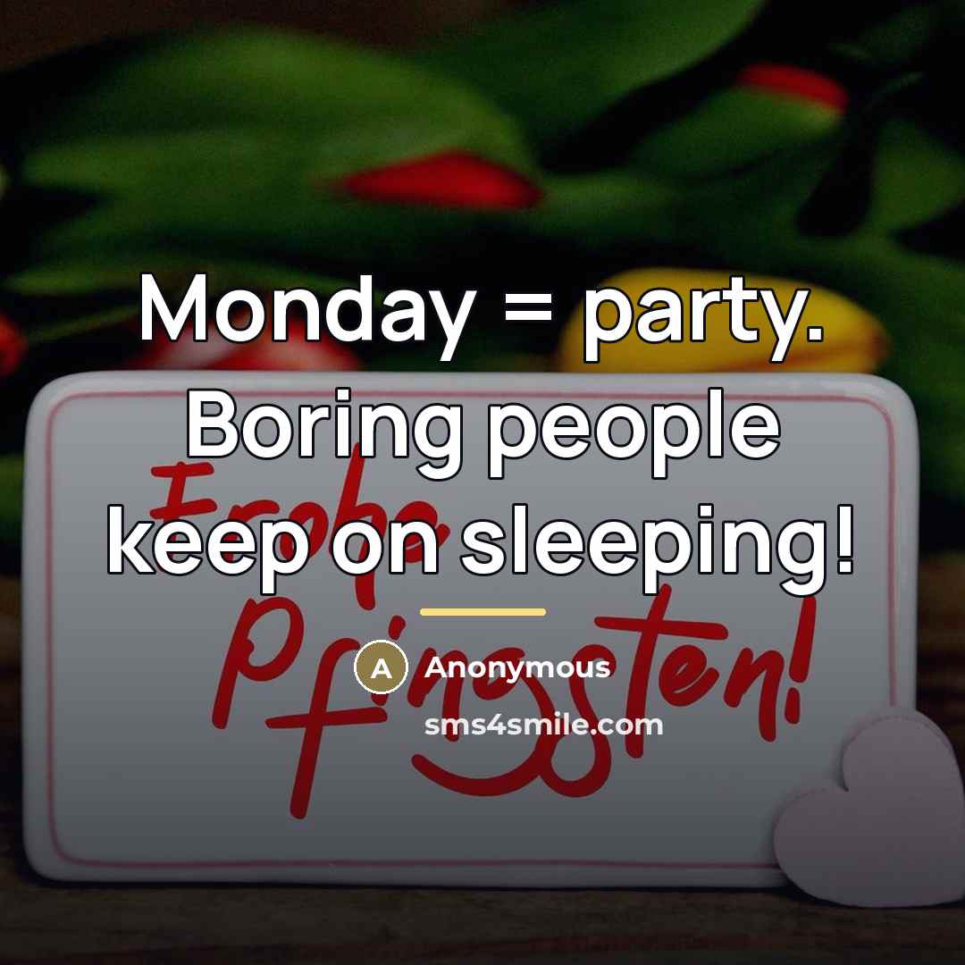 “Monday = party. Boring people keep on sleeping!…” quote by Anonymous