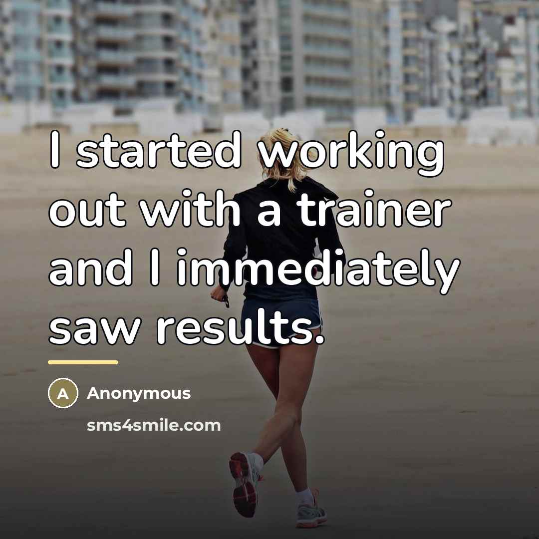 “I started working out with a trainer and I immediately…” quote by Anonymous