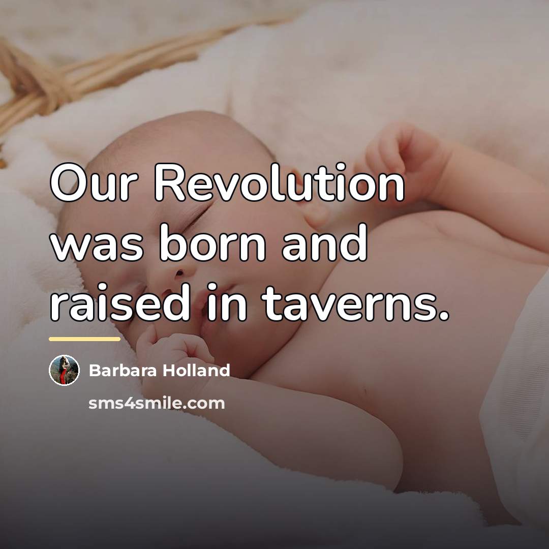 “Our Revolution was born and raised in taverns.…” quote by Barbara Holland