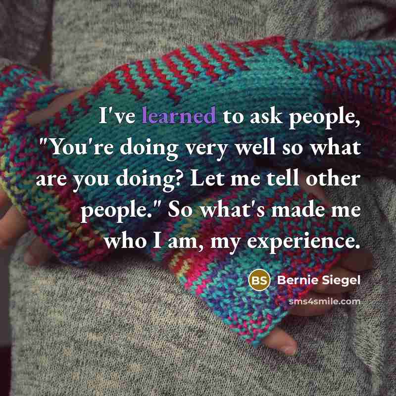 “I've learned to ask people, "You're doing very well so…” quote by Bernie Siegel