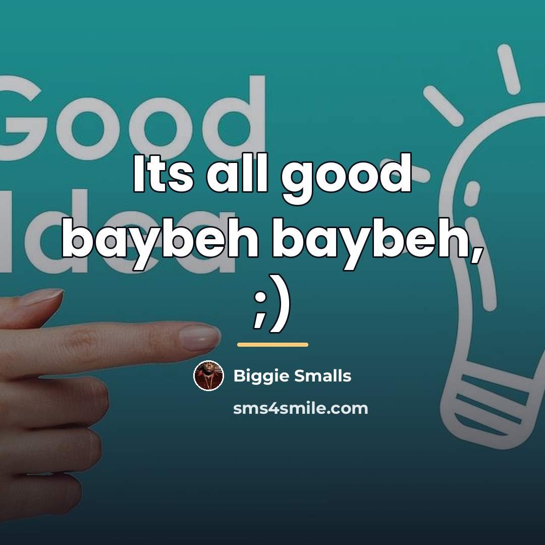 “Its all good baybeh baybeh, ;)…” quote by Biggie Smalls
