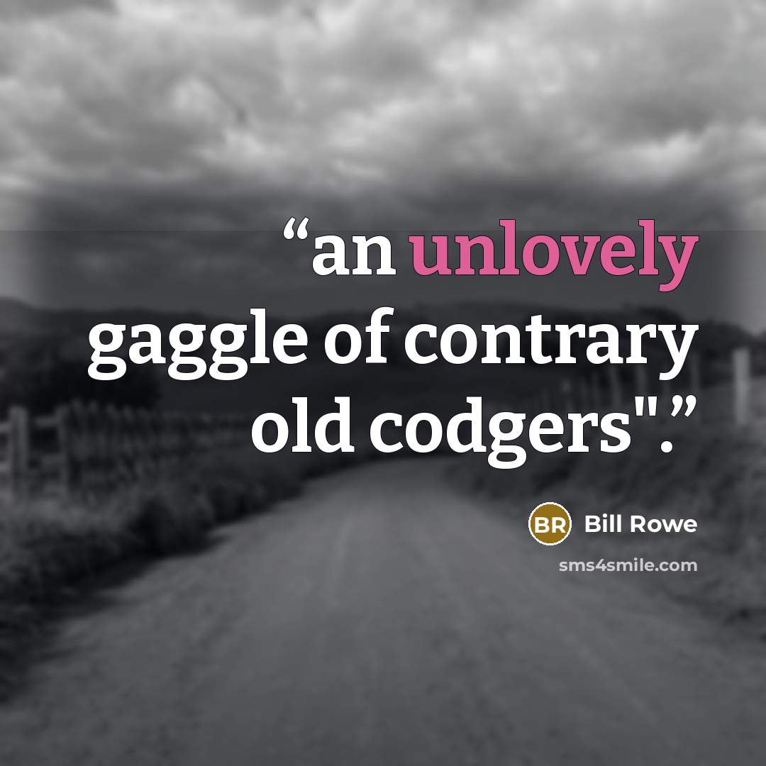 “an unlovely gaggle of contrary old codgers".” quote by Bill Rowe