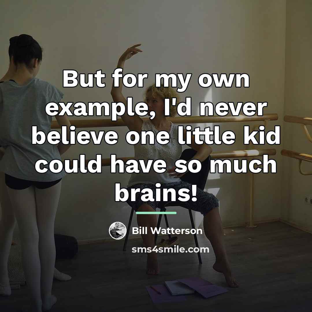 “But for my own example, I'd never believe one little…” quote by Bill Watterson