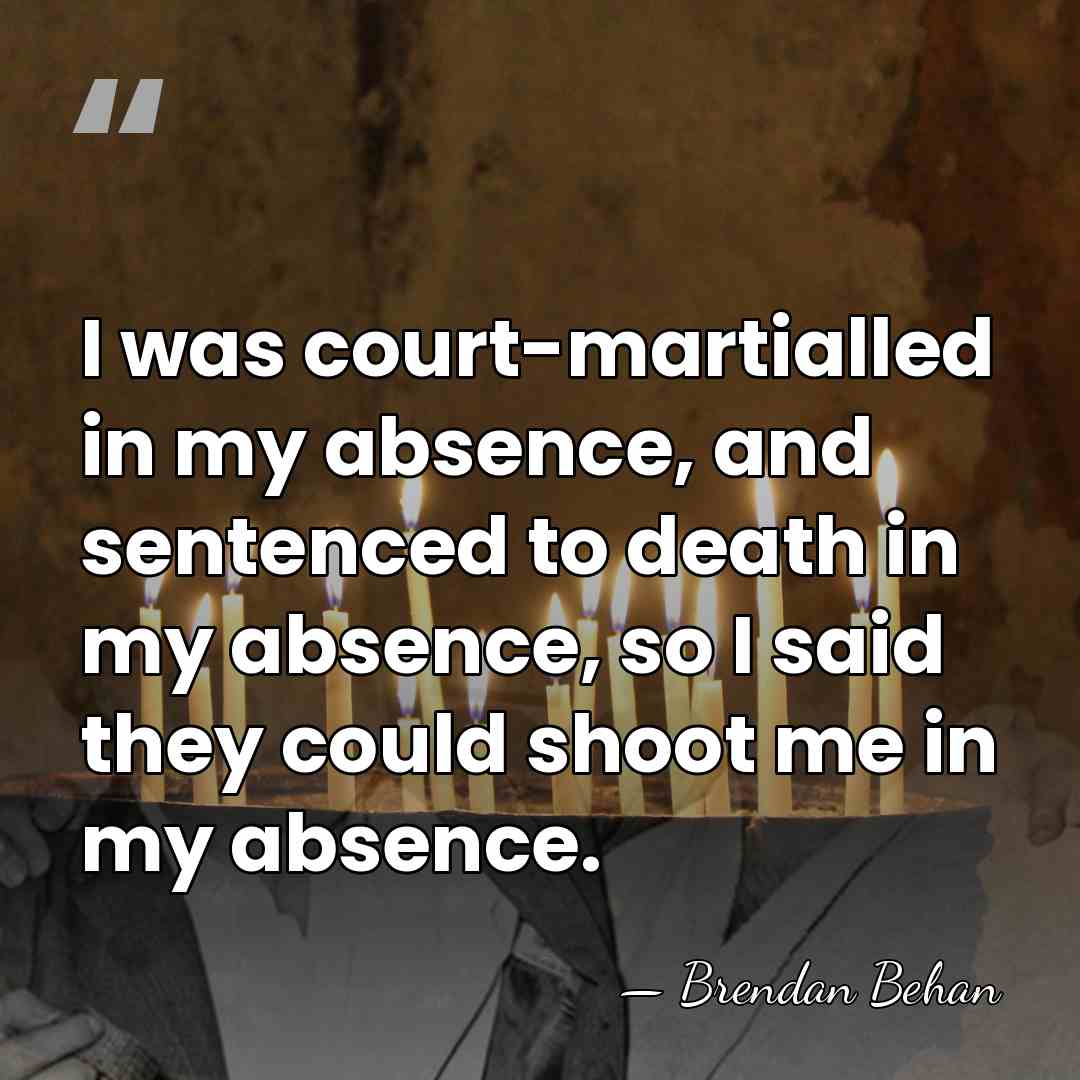 I was court-martialled in my absence, and sentenced to death in my&hellip; - Brendan Behan