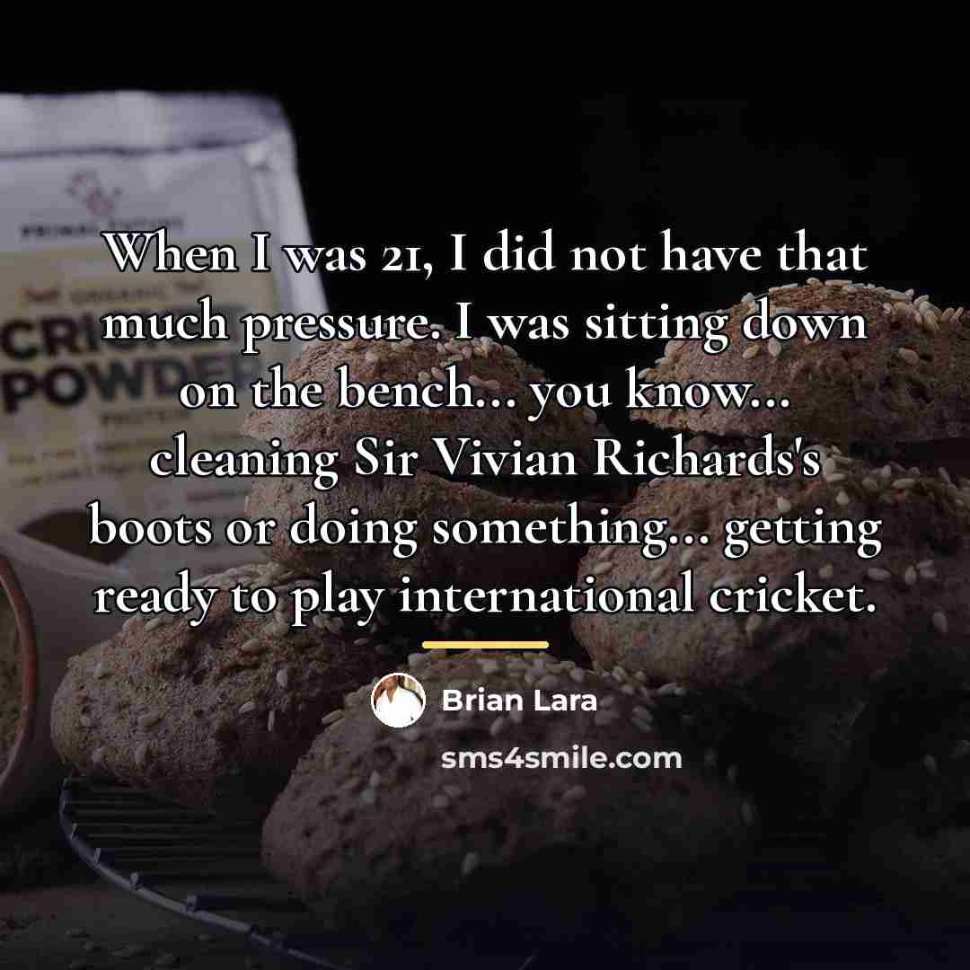 “When I was 21, I did not have that much…” quote by Brian Lara
