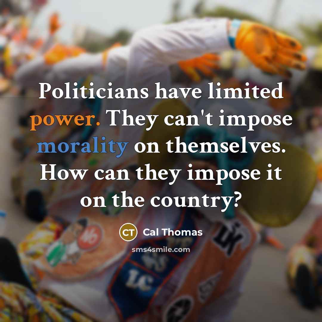 “Politicians have limited power. They can't impose morality on themselves.…” quote by Cal Thomas