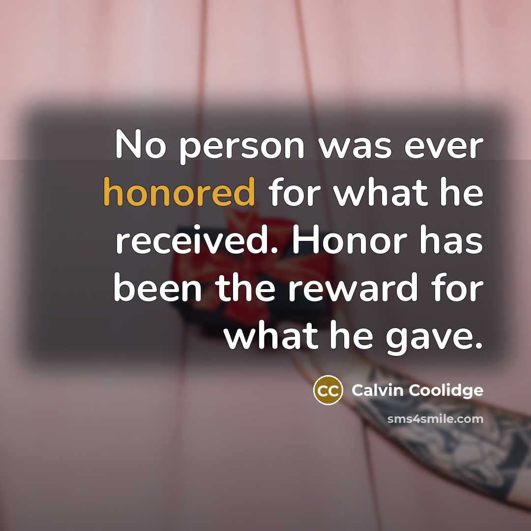 “No person was ever honored for what he received. Honor…” quote by Calvin Coolidge