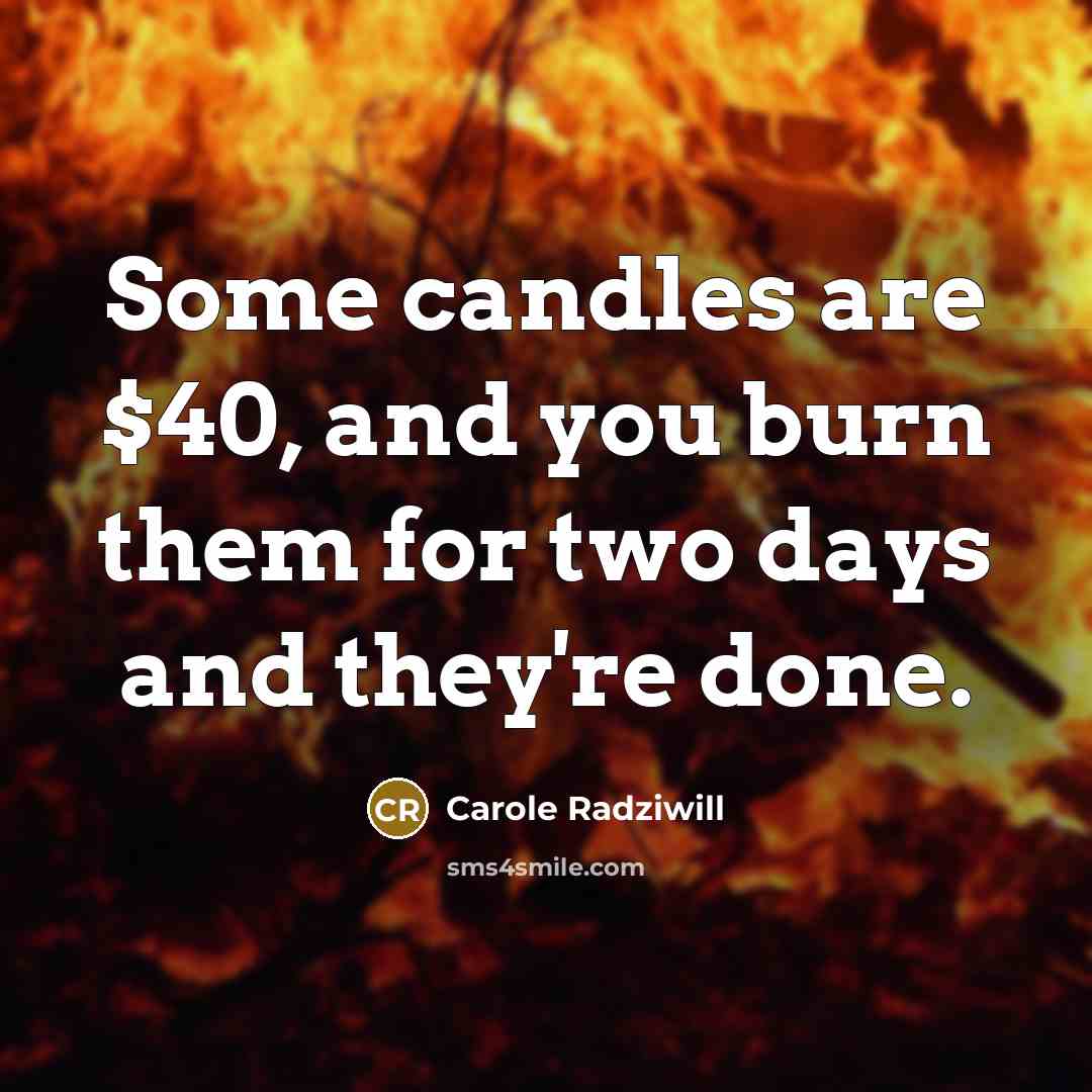 “Some candles are $40, and you burn them for two…” quote by Carole Radziwill
