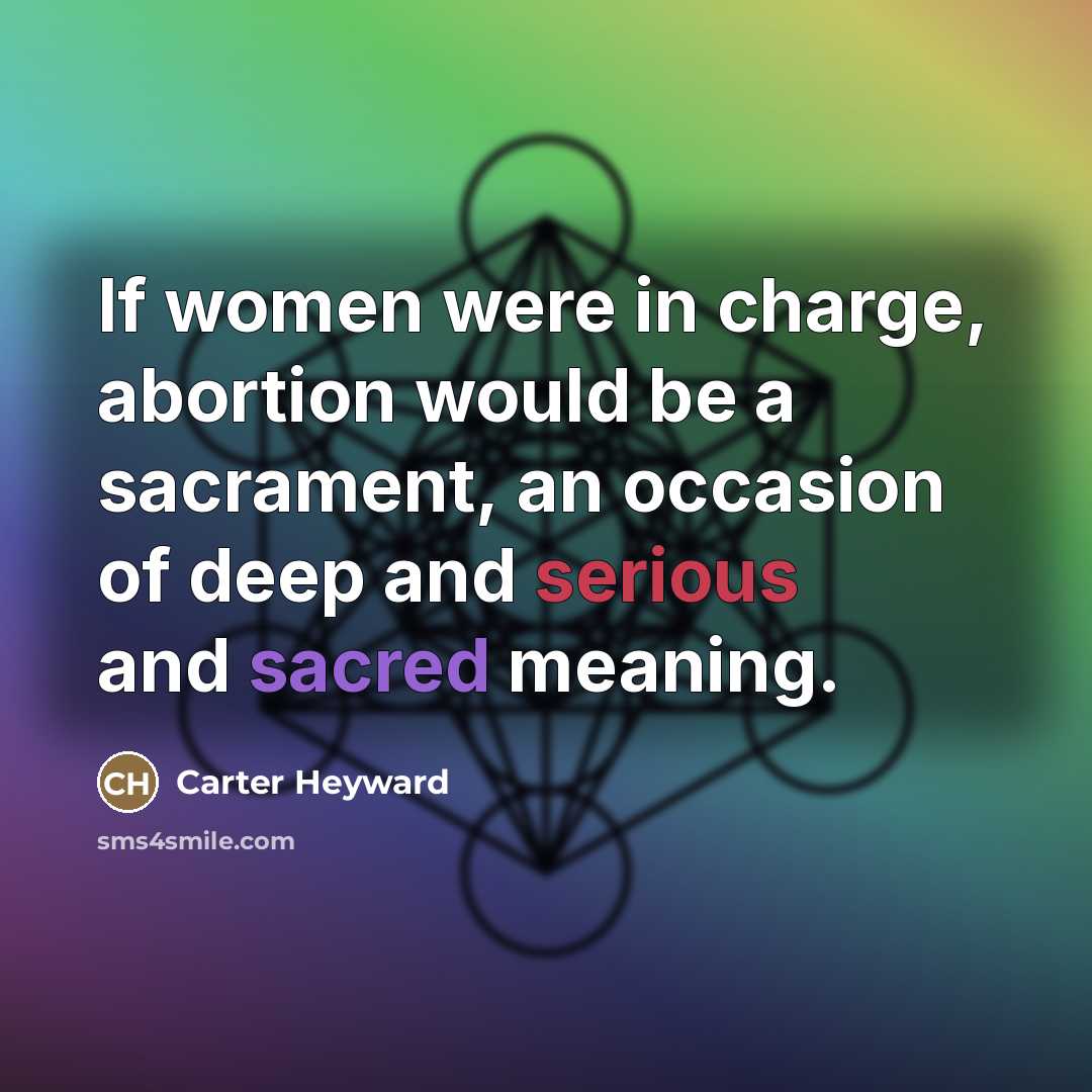 “If women were in charge, abortion would be a sacrament,…” quote by Carter Heyward