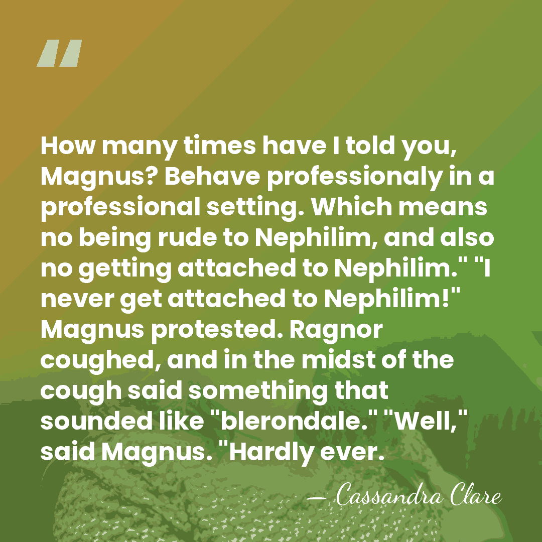 How many times have I told you, Magnus? Behave professionaly in a&hellip; - Cassandra Clare