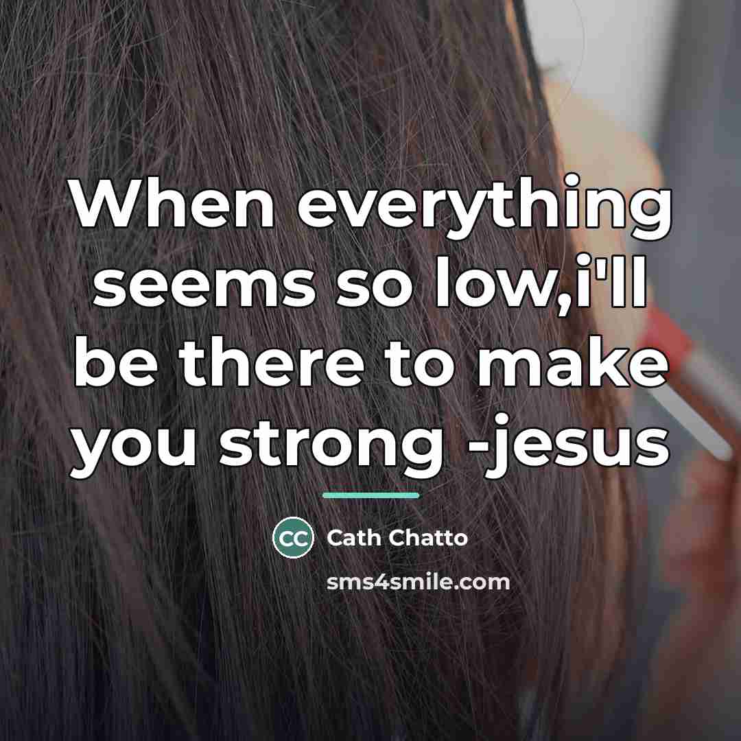 “When everything seems so low,i'll be there to make you…” quote by Cath Chatto