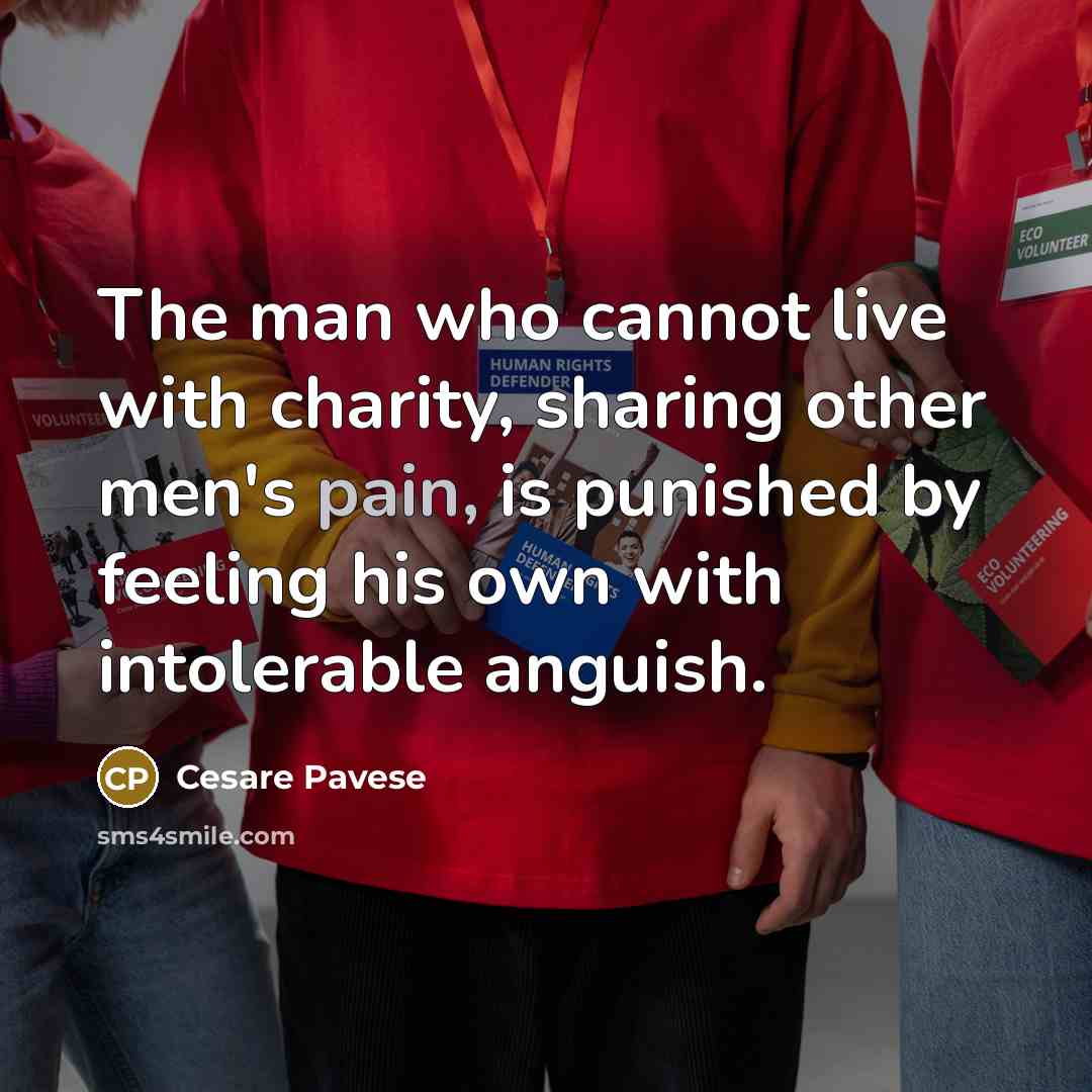 “The man who cannot live with charity, sharing other men's…” quote by Cesare Pavese