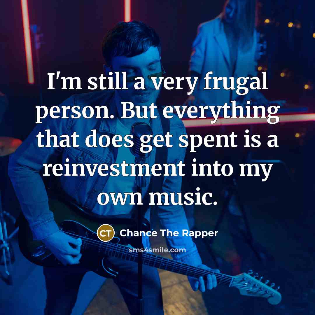 “I'm still a very frugal person. But everything that does…” quote by Chance The Rapper