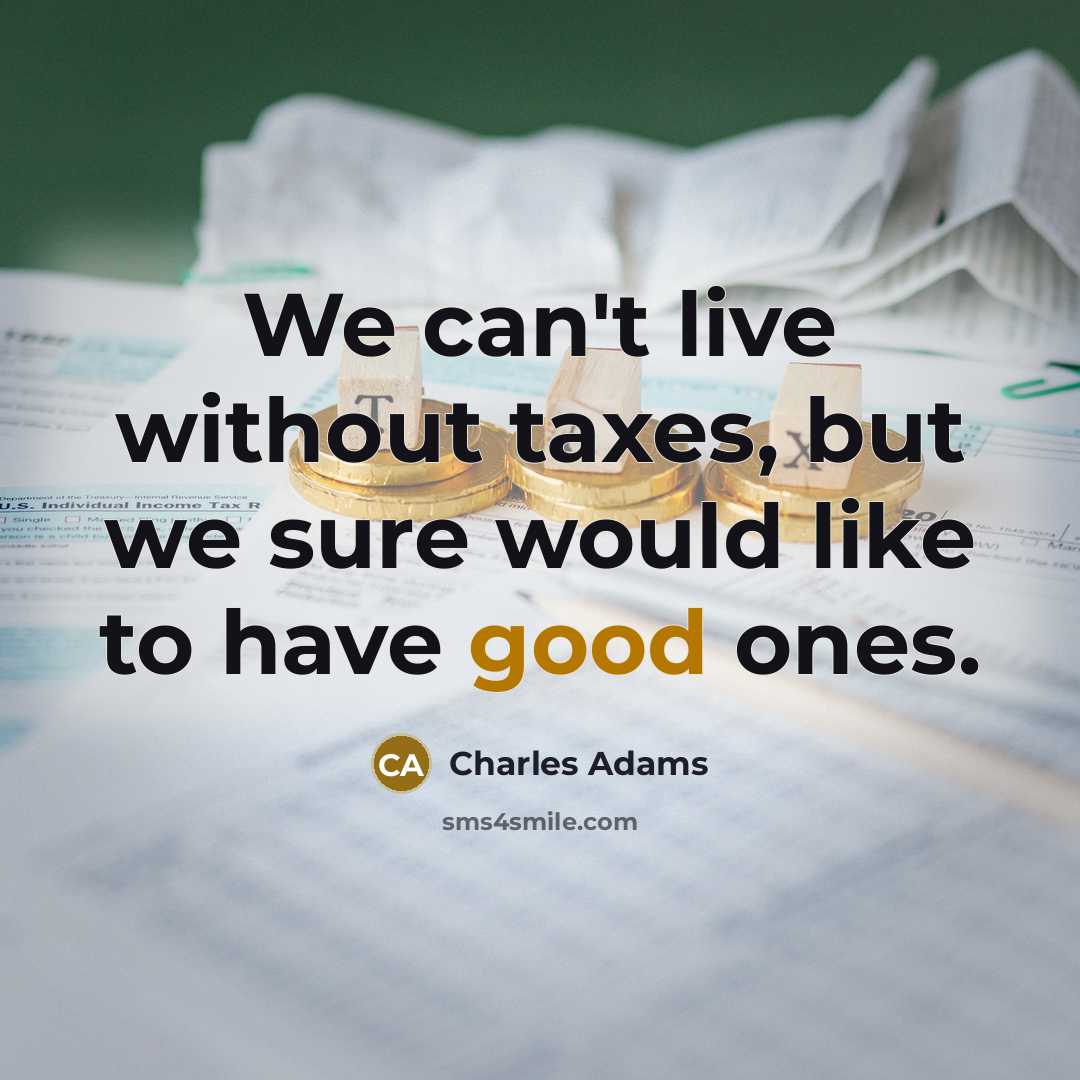 “We can't live without taxes, but we sure would like to have good ones.” quote by Charles Adams