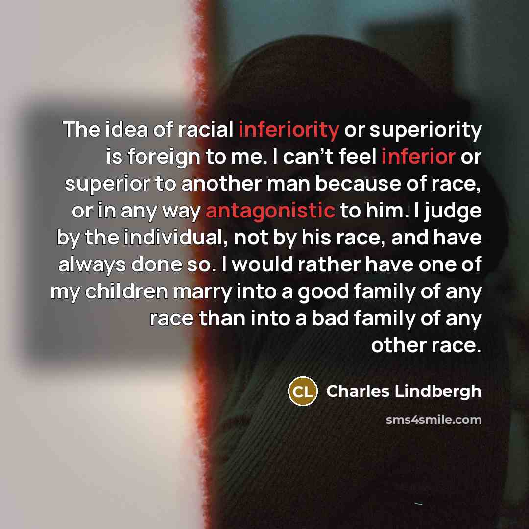 “The idea of racial inferiority or superiority is foreign to…” quote by Charles Lindbergh