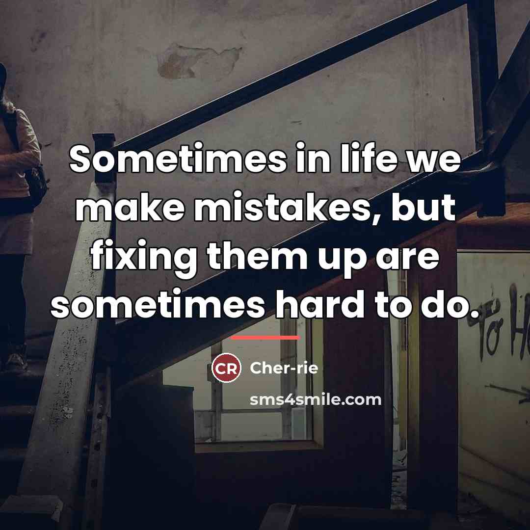 “Sometimes in life we make mistakes, but fixing them up…” quote by Cher-rie