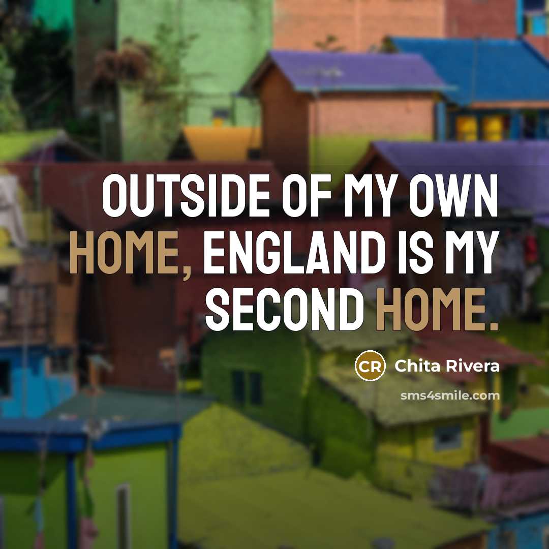 “Outside of my own home, England is my second home.…” quote by Chita Rivera