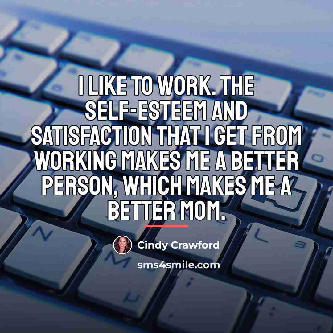 “I like to work. The self-esteem and satisfaction that I…” quote by Cindy Crawford