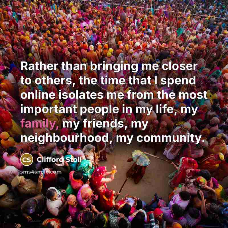 “Rather than bringing me closer to others, the time that…” quote by Clifford Stoll