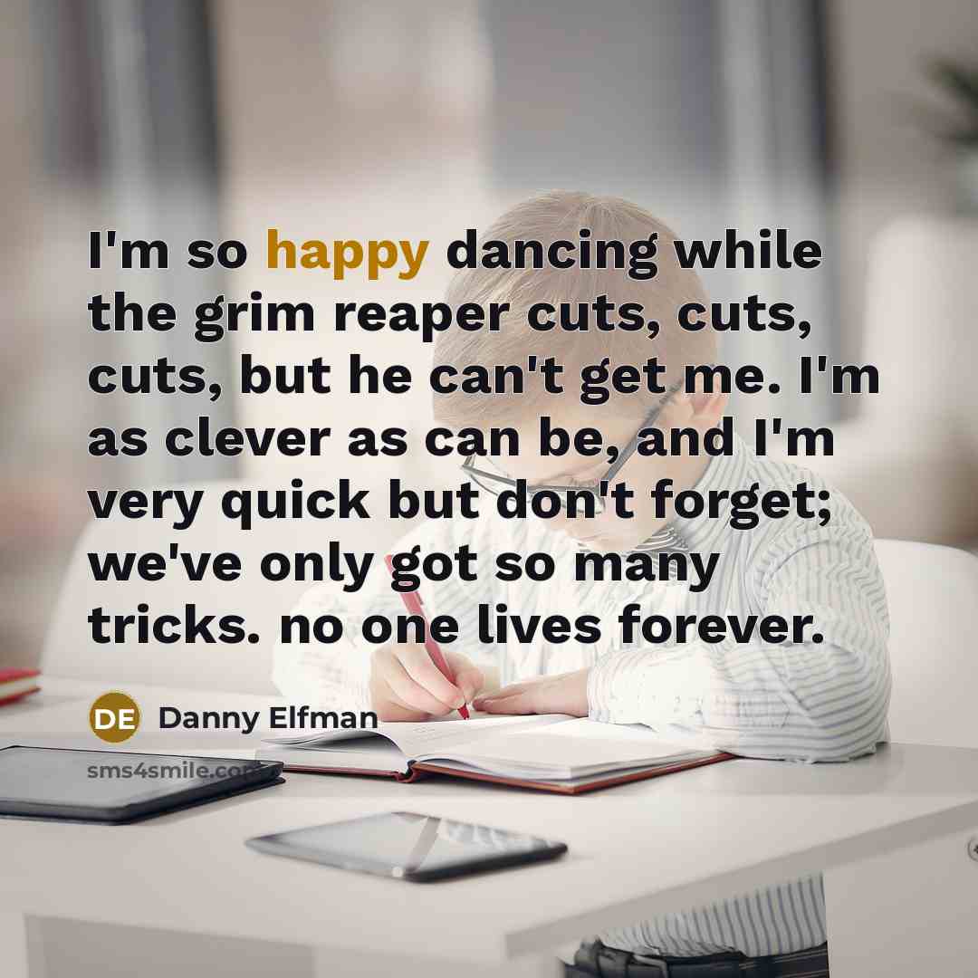 “I'm so happy dancing while the grim reaper cuts, cuts,…” quote by Danny Elfman