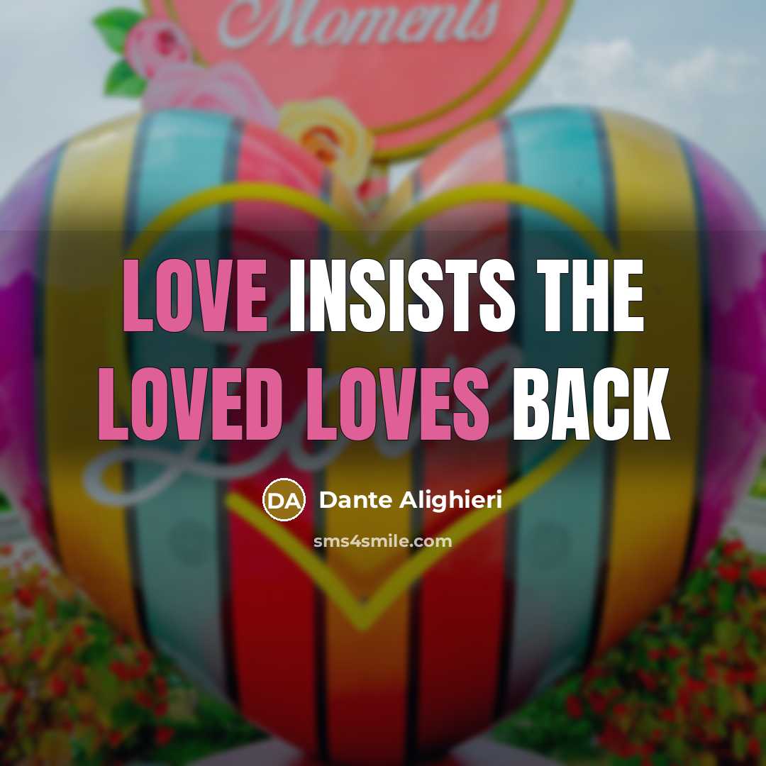 “Love insists the loved loves back…” quote by Dante Alighieri