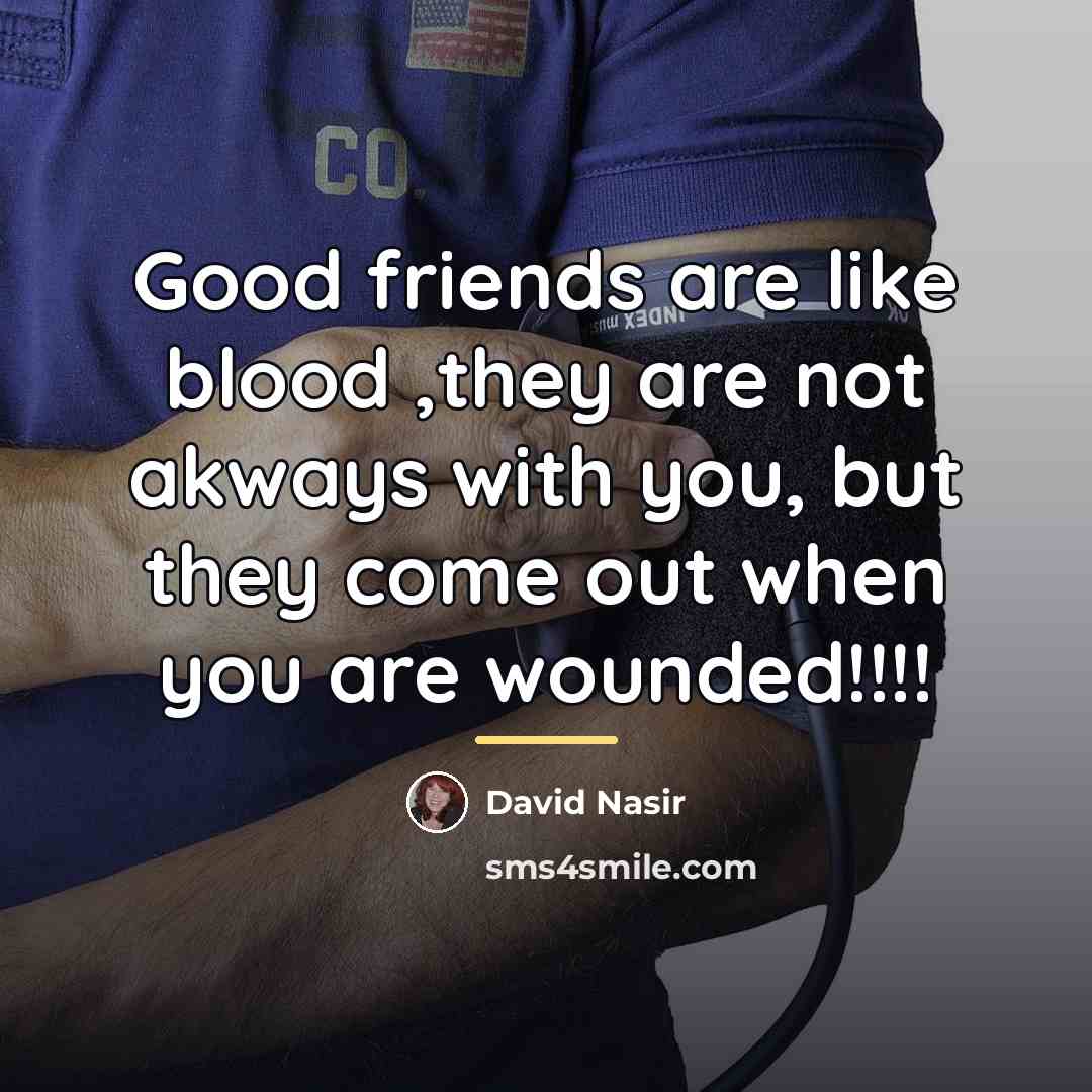 “Good friends are like blood ,they are not akways with…” quote by David Nasir