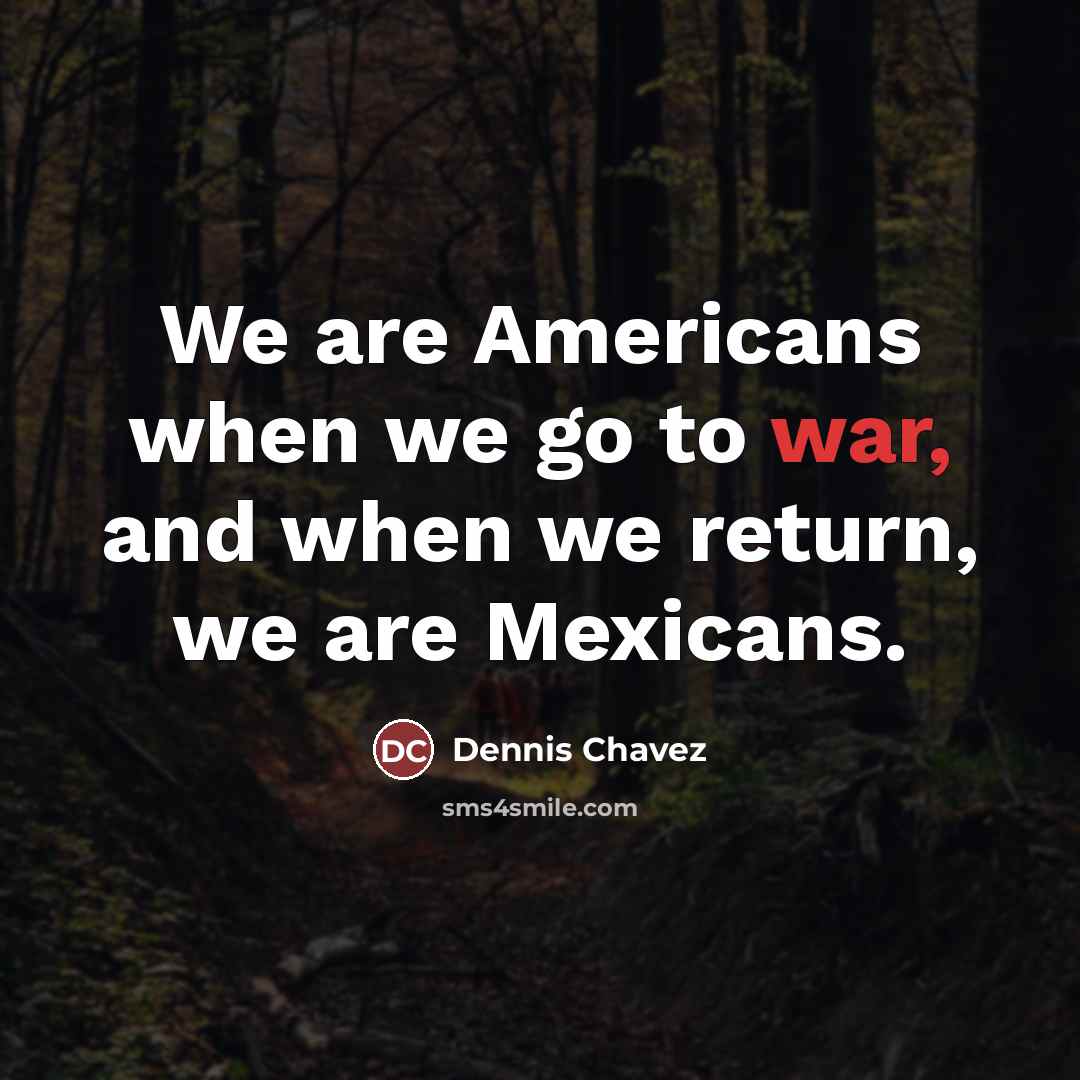 “We are Americans when we go to war, and when…” quote by Dennis Chavez