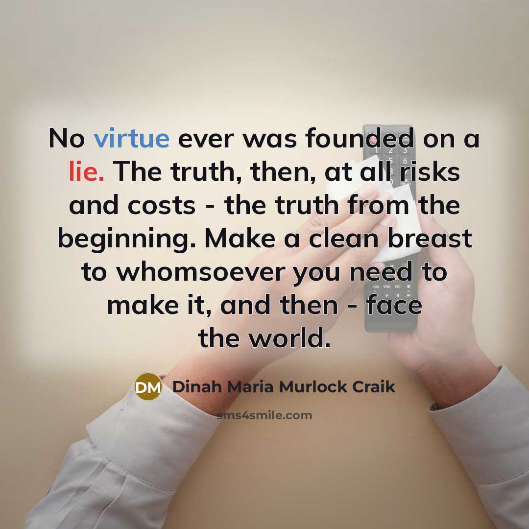“No virtue ever was founded on a lie. The truth,…” quote by Dinah Maria Murlock Craik