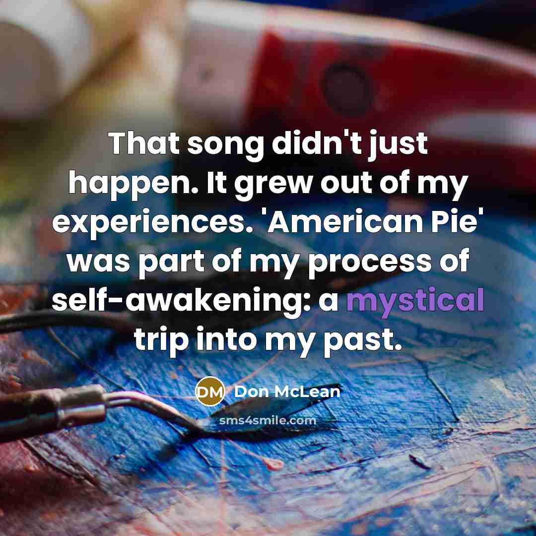 “That song didn't just happen. It grew out of my…” quote by Don McLean