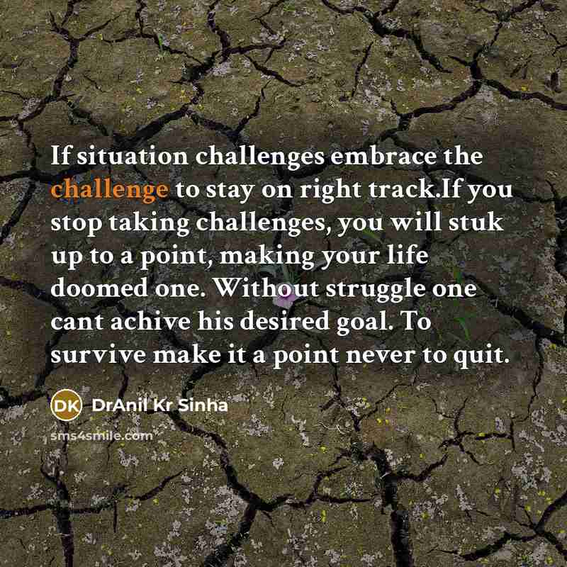 “If situation challenges embrace the challenge to stay on right…” quote by DrAnil Kr Sinha
