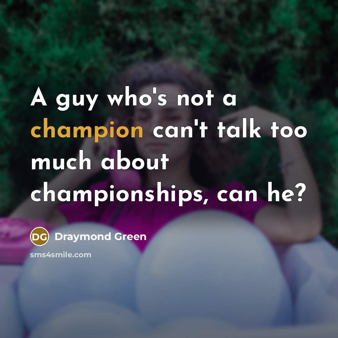 “A guy who's not a champion can't talk too much…” quote by Draymond Green