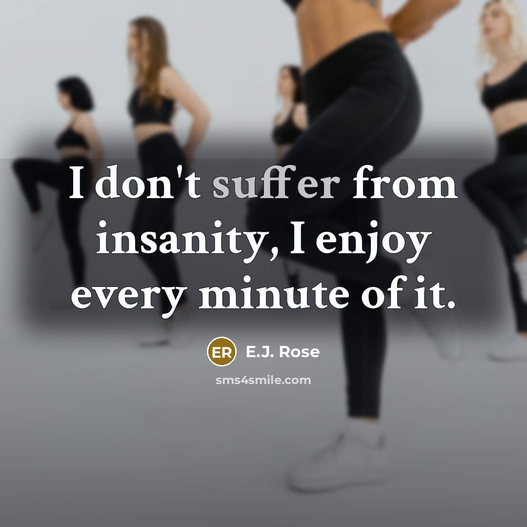 “I don't suffer from insanity, I enjoy every minute of it.” quote by E.J. Rose