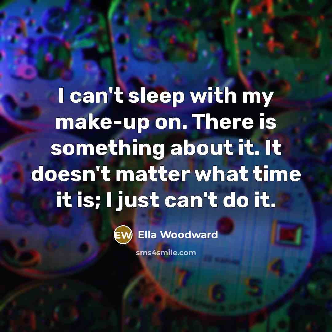 “I can't sleep with my make-up on. There is something…” quote by Ella Woodward
