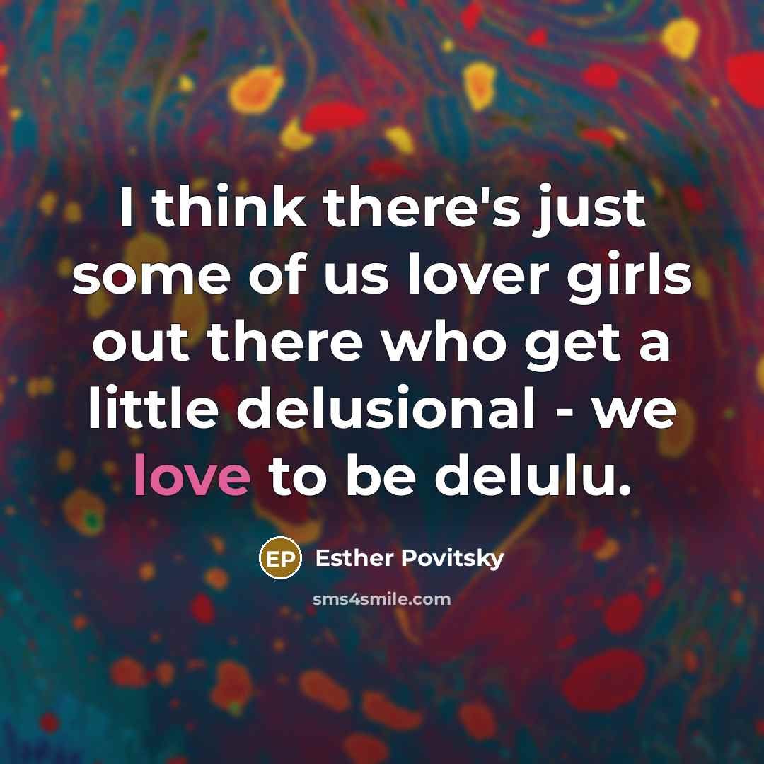 “I think there's just some of us lover girls out…” quote by Esther Povitsky