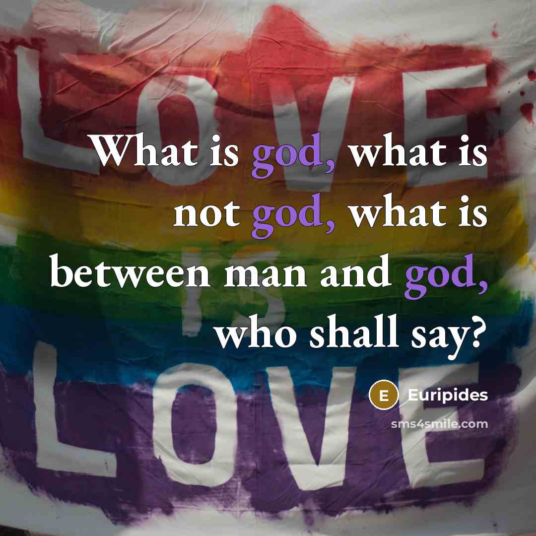 “What is god, what is not god, what is between…” quote by Euripides