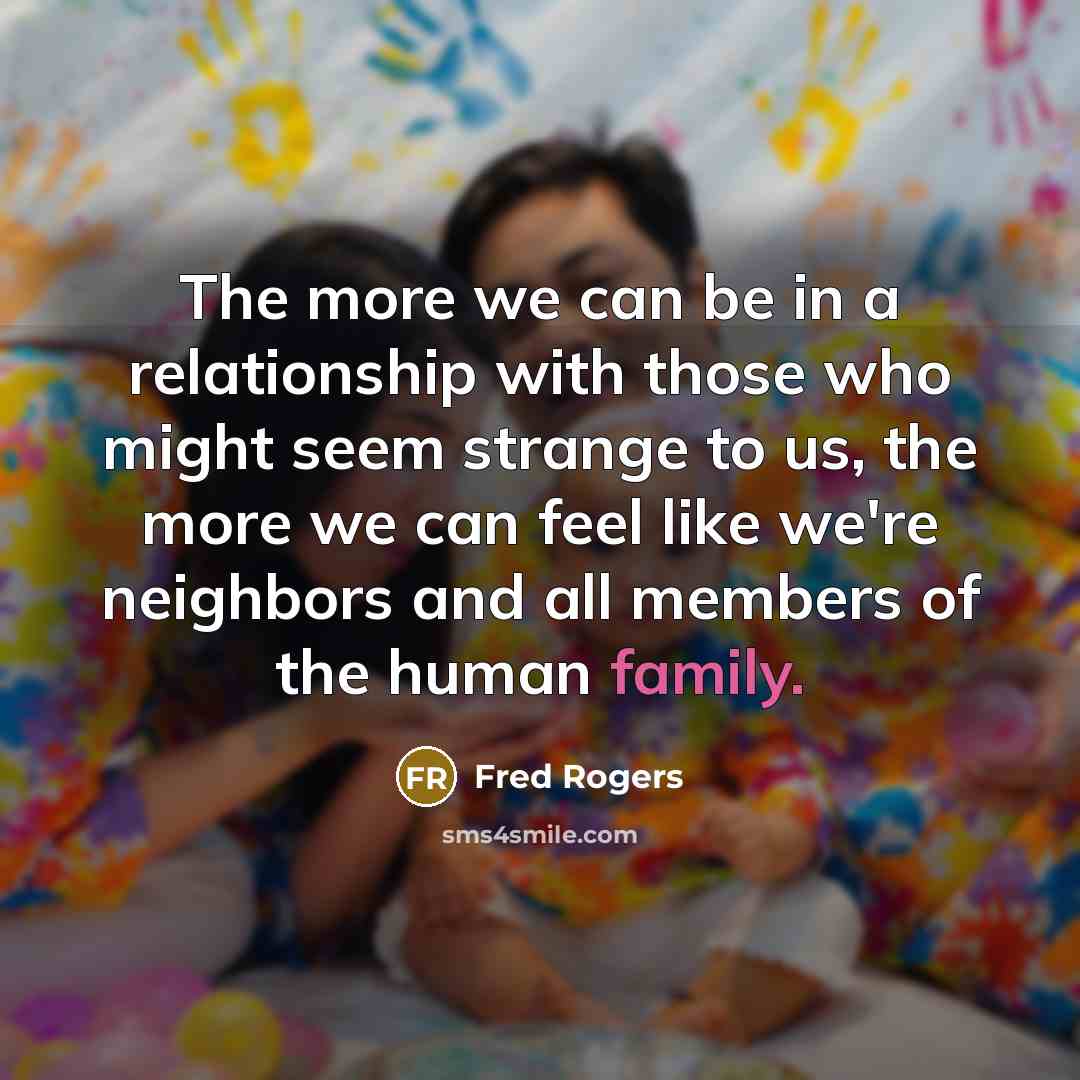 “The more we can be in a relationship with those…” quote by Fred Rogers