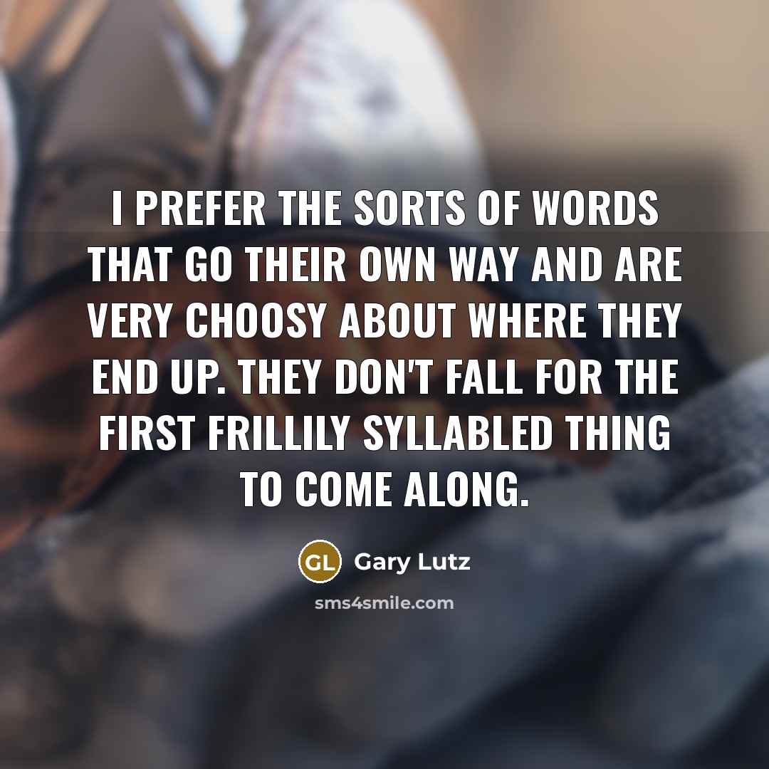 “I prefer the sorts of words that go their own…” quote by Gary Lutz