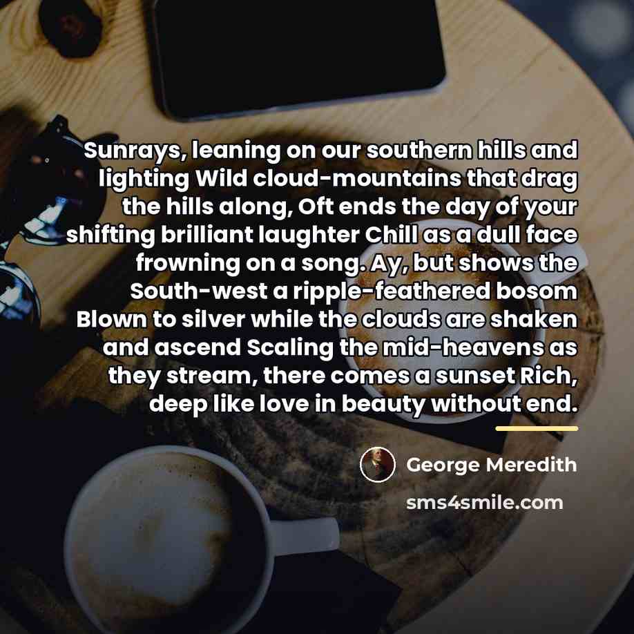 “Sunrays, leaning on our southern hills and lighting Wild cloud-mountains…” quote by George Meredith