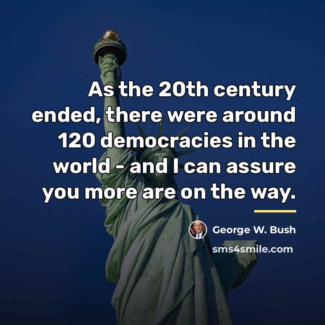 “As the 20th century ended, there were around 120 democracies…” quote by George W. Bush