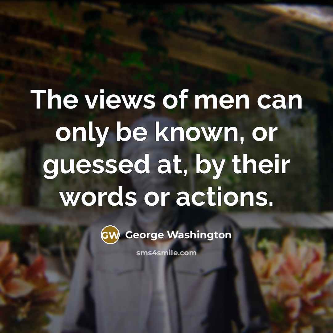 “The views of men can only be known, or guessed…” quote by George Washington