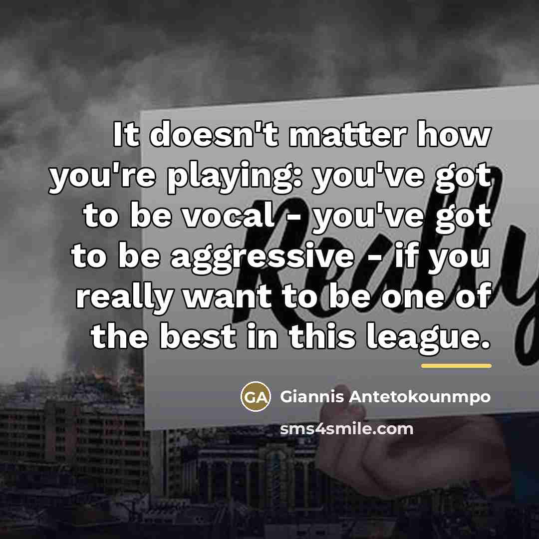“It doesn't matter how you're playing: you've got to be…” quote by Giannis Antetokounmpo
