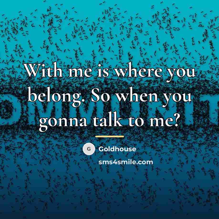 “With me is where you belong. So when you gonna…” quote by Goldhouse